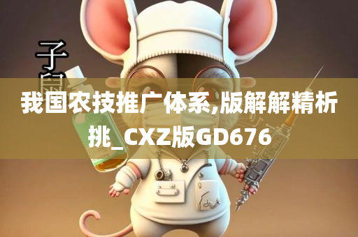 我国农技推广体系,版解解精析挑_CXZ版GD676