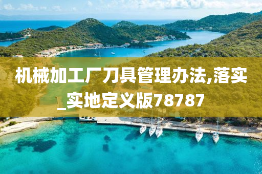 机械加工厂刀具管理办法,落实_实地定义版78787