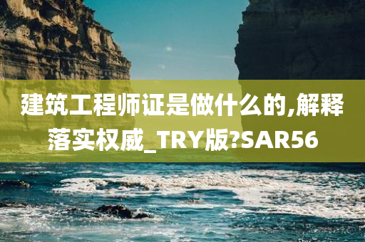 建筑工程师证是做什么的,解释落实权威_TRY版?SAR56