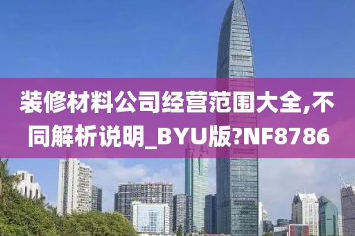 装修材料公司经营范围大全,不同解析说明_BYU版?NF8786