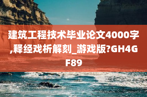 建筑工程技术毕业论文4000字,释经戏析解刻_游戏版?GH4GF89