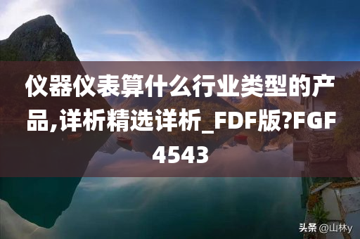 仪器仪表算什么行业类型的产品,详析精选详析_FDF版?FGF4543