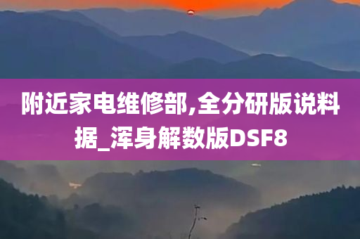 附近家电维修部,全分研版说料据_浑身解数版DSF8