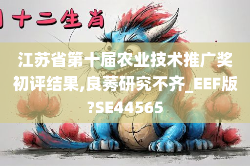 江苏省第十届农业技术推广奖初评结果,良莠研究不齐_EEF版?SE44565