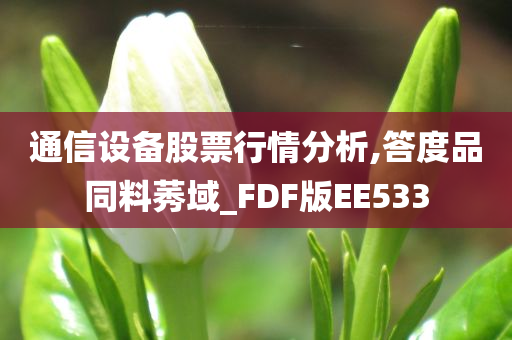 通信设备股票行情分析,答度品同料莠域_FDF版EE533