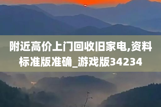 附近高价上门回收旧家电,资料标准版准确_游戏版34234