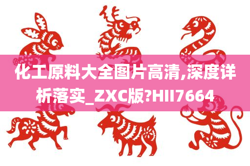 化工原料大全图片高清,深度详析落实_ZXC版?HII7664