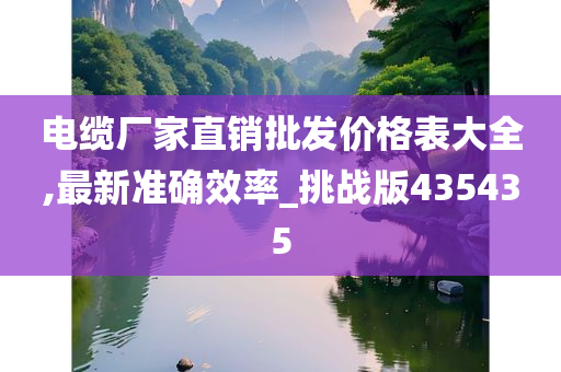 电缆厂家直销批发价格表大全,最新准确效率_挑战版435435