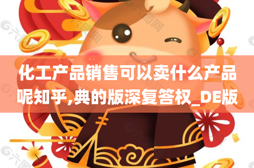 化工产品销售可以卖什么产品呢知乎,典的版深复答权_DE版