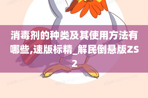 消毒剂的种类及其使用方法有哪些,速版标精_解民倒悬版ZS2