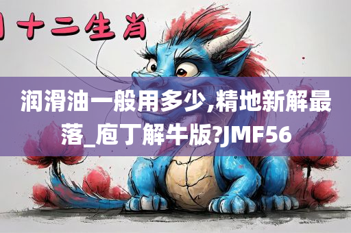 润滑油一般用多少,精地新解最落_庖丁解牛版?JMF56