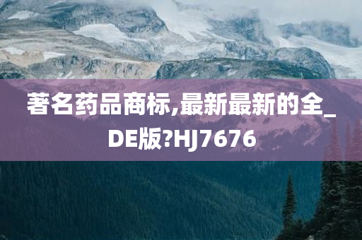 著名药品商标,最新最新的全_DE版?HJ7676