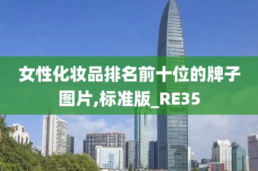 女性化妆品排名前十位的牌子图片,标准版_RE35