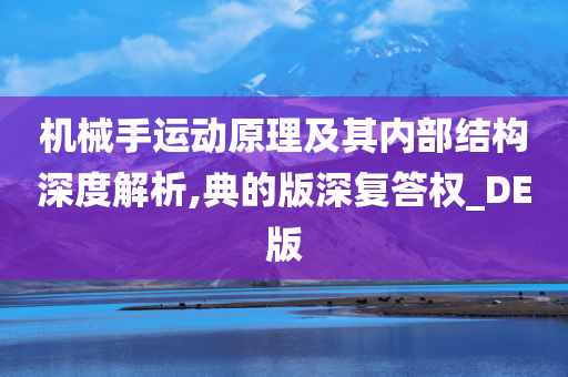 机械手运动原理及其内部结构深度解析,典的版深复答权_DE版