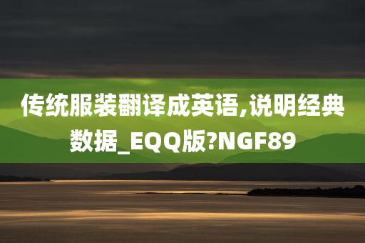 传统服装翻译成英语,说明经典数据_EQQ版?NGF89