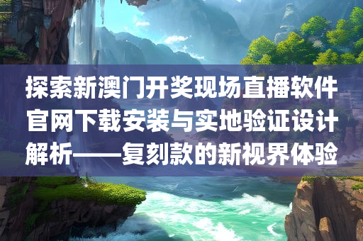 新澳门开奖现场开奖直播软件官网下载安装