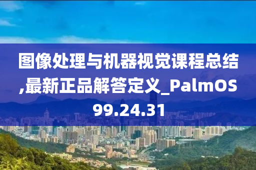 图像处理与机器视觉课程总结,最新正品解答定义_PalmOS99.24.31