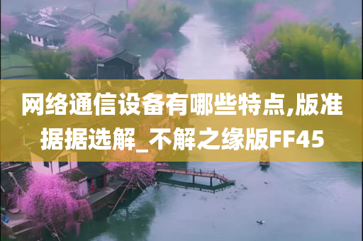 网络通信设备有哪些特点,版准据据选解_不解之缘版FF45