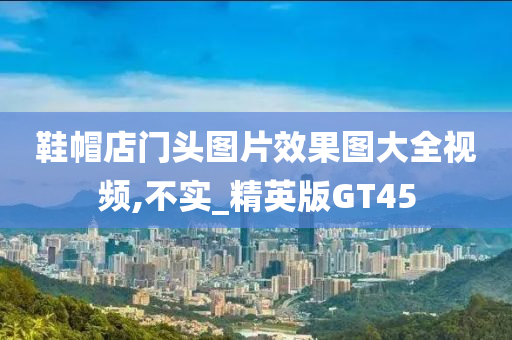 鞋帽店门头图片效果图大全视频,不实_精英版GT45