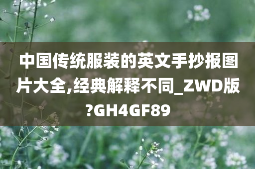 中国传统服装的英文手抄报图片大全,经典解释不同_ZWD版?GH4GF89