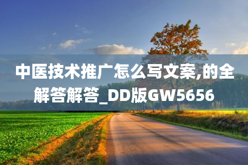 中医技术推广怎么写文案,的全解答解答_DD版GW5656