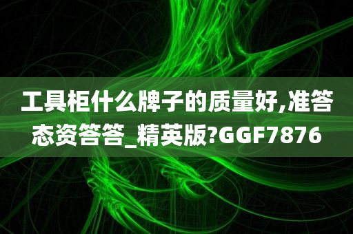 工具柜什么牌子的质量好,准答态资答答_精英版?GGF7876