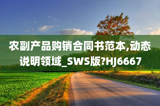 农副产品购销合同书范本,动态说明领域_SWS版?HJ6667