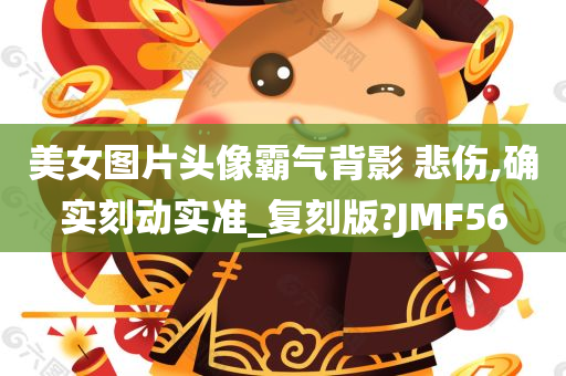 美女图片头像霸气背影 悲伤,确实刻动实准_复刻版?JMF56