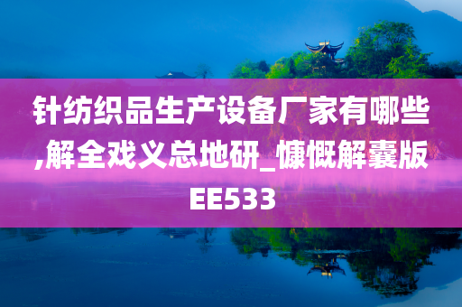 针纺织品生产设备厂家有哪些,解全戏义总地研_慷慨解囊版EE533