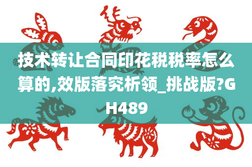 技术转让合同印花税税率怎么算的,效版落究析领_挑战版?GH489