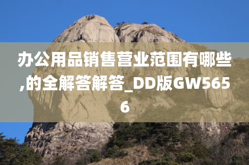 办公用品销售营业范围有哪些,的全解答解答_DD版GW5656