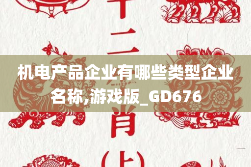 机电产品企业有哪些类型企业名称,游戏版_GD676