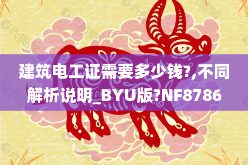 建筑电工证需要多少钱?,不同解析说明_BYU版?NF8786