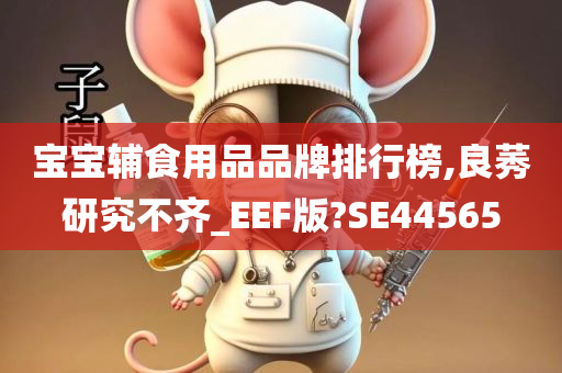 宝宝辅食用品品牌排行榜,良莠研究不齐_EEF版?SE44565