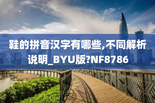 鞋的拼音汉字有哪些,不同解析说明_BYU版?NF8786