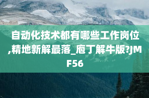 自动化技术都有哪些工作岗位,精地新解最落_庖丁解牛版?JMF56