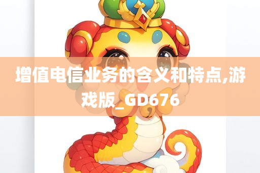 增值电信业务的含义和特点,游戏版_GD676