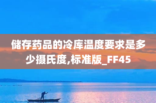 储存药品的冷库温度要求是多少摄氏度,标准版_FF45