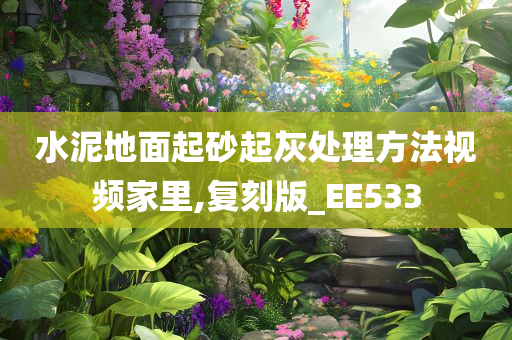 水泥地面起砂起灰处理方法视频家里,复刻版_EE533