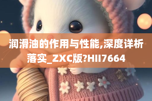 润滑油的作用与性能,深度详析落实_ZXC版?HII7664