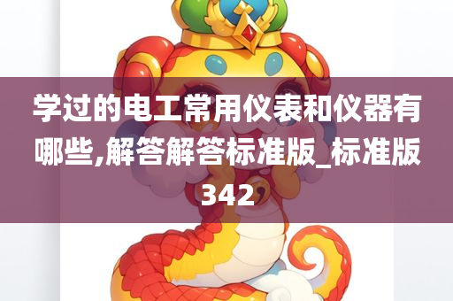 学过的电工常用仪表和仪器有哪些,解答解答标准版_标准版342