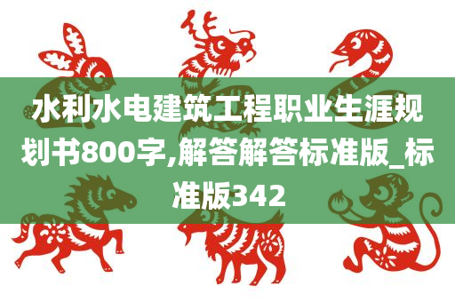 水利水电建筑工程职业生涯规划书800字,解答解答标准版_标准版342