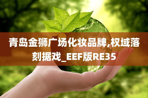 青岛金狮广场化妆品牌,权域落刻据戏_EEF版RE35