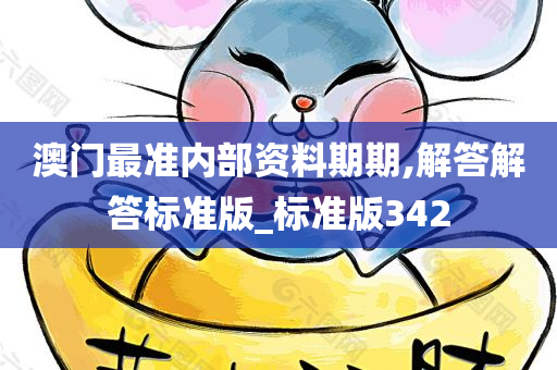 澳门最准内部资料期期,解答解答标准版_标准版342