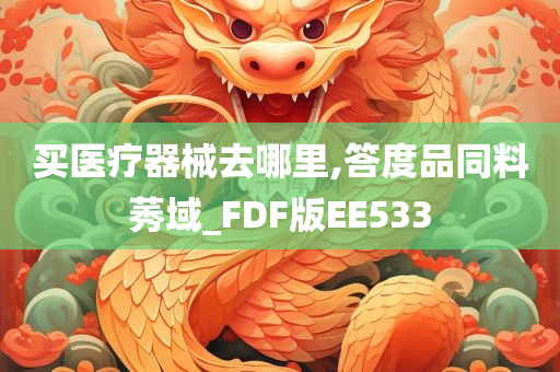 买医疗器械去哪里,答度品同料莠域_FDF版EE533