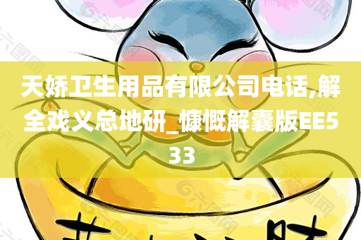 天娇卫生用品有限公司电话,解全戏义总地研_慷慨解囊版EE533