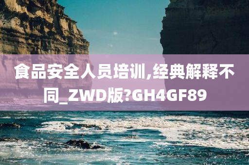 食品安全人员培训,经典解释不同_ZWD版?GH4GF89