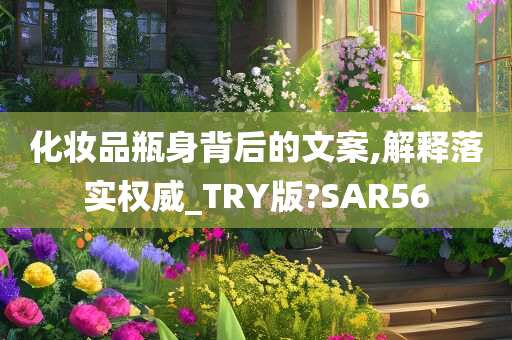 化妆品瓶身背后的文案,解释落实权威_TRY版?SAR56