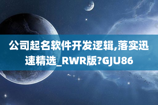 公司起名软件开发逻辑,落实迅速精选_RWR版?GJU86