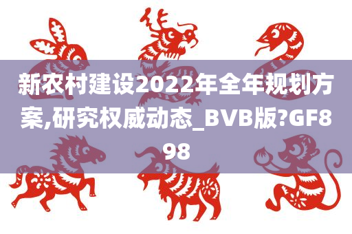 新农村建设2022年全年规划方案,研究权威动态_BVB版?GF898